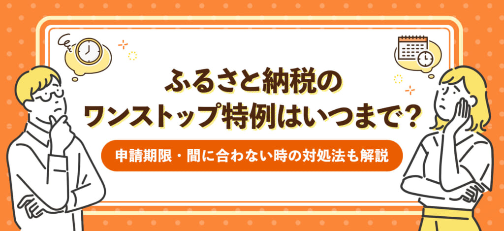 ふるさと納税のワンストップ特例はいつまで？申請期限・間に合わない時の対処法も解説